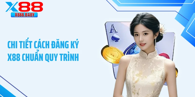 Chi tiết cách đăng ký X88 chuẩn quy trình
