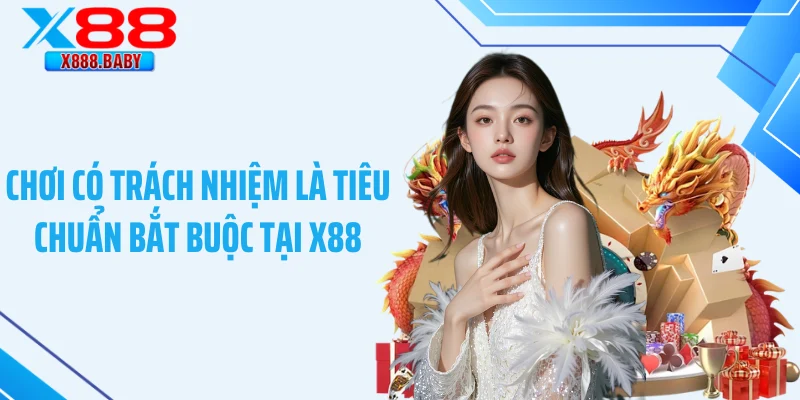 Chơi có trách nhiệm là tiêu chuẩn bắt buộc tại X88