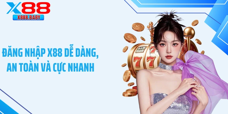 Đăng Nhập X88 Dễ Dàng, An Toàn Và Cực Nhanh