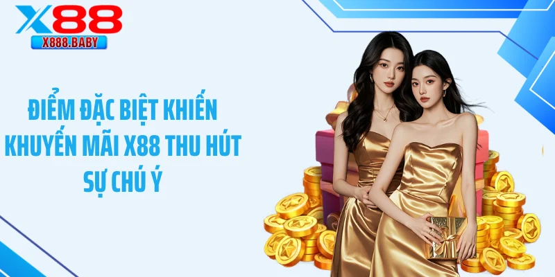 Điểm đặc biệt khiến khuyến mãi X88 thu hút sự chú ý