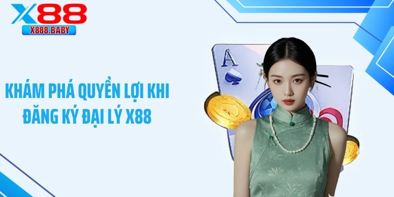 Khám phá quyền lợi khi đăng ký đại lý X88
