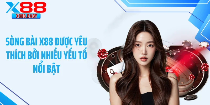 Sòng bài X88 được yêu thích bởi nhiều yếu tố nổi bật