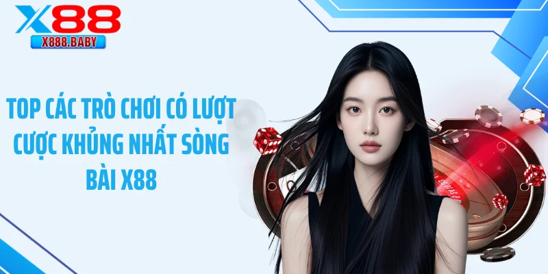 Top các trò chơi có lượt cược khủng nhất sòng bài X88